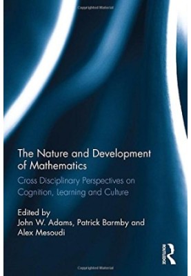 The Nature and Development of Mathematics: Cross Disciplinary Perspectives on Cognition, Learning and Culture
