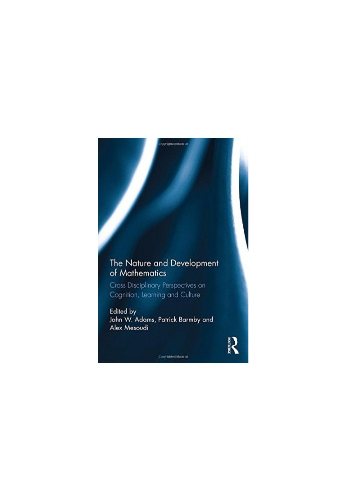 The Nature and Development of Mathematics: Cross Disciplinary Perspectives on Cognition, Learning and Culture