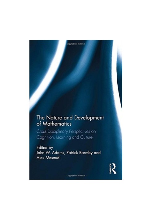 The Nature and Development of Mathematics: Cross Disciplinary Perspectives on Cognition, Learning and Culture