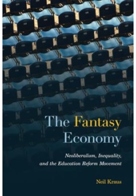 The Fantasy Economy: Neoliberalism, Inequality, and the Education Reform Movement