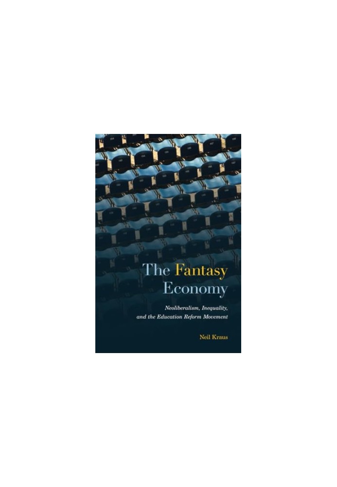 The Fantasy Economy: Neoliberalism, Inequality, and the Education Reform Movement