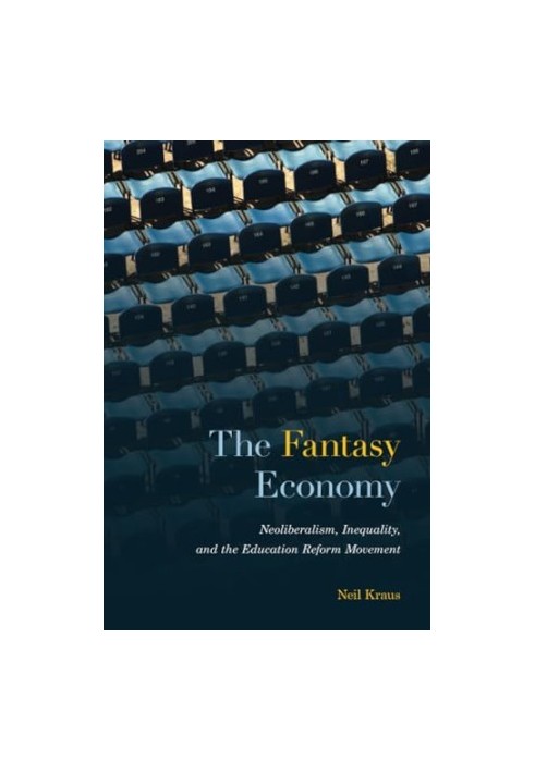 The Fantasy Economy: Neoliberalism, Inequality, and the Education Reform Movement