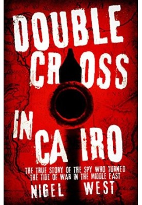 Double Cross in Cairo: The True Story of the Spy Who Turned the Tide of War in the Middle East