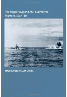 The Royal Navy and Anti-Submarine Warfare, 1917-49.