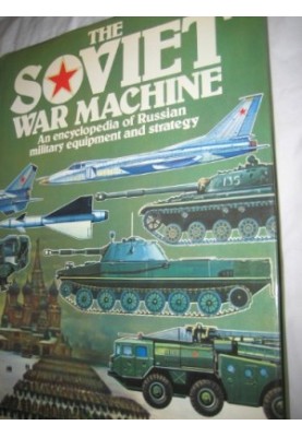 The Soviet War Machine: An Encyclopedia of Russian Military Equipment and Strategy