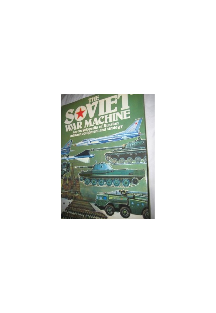 The Soviet War Machine: An Encyclopedia of Russian Military Equipment and Strategy