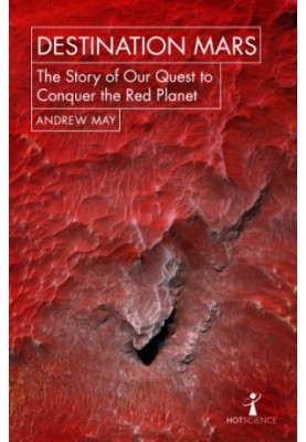 Destination Mars - The Story of Our Quest to Conquer the Red Planet