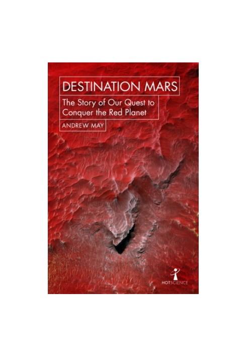 Destination Mars - The Story of Our Quest to Conquer the Red Planet
