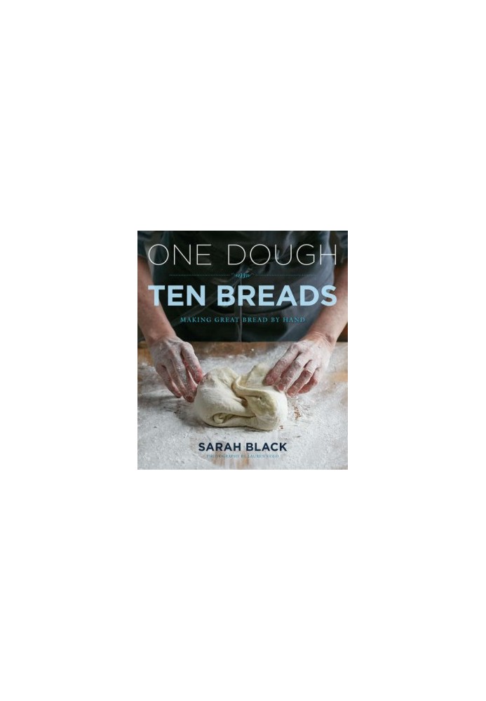 One Dough, Ten Breads: Making Great Bread by Hand