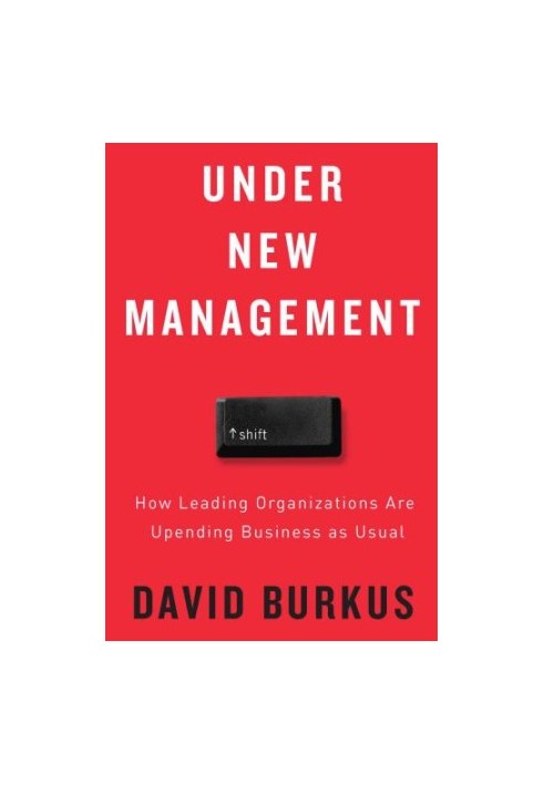 Under New Management: How Leading Organizations Are Upending Business as Usual