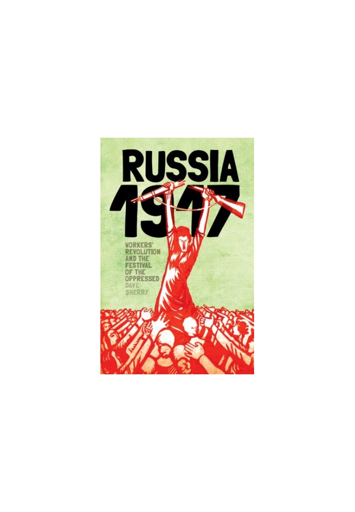 Russia 1917: workers' revolution and the festival of the oppressed