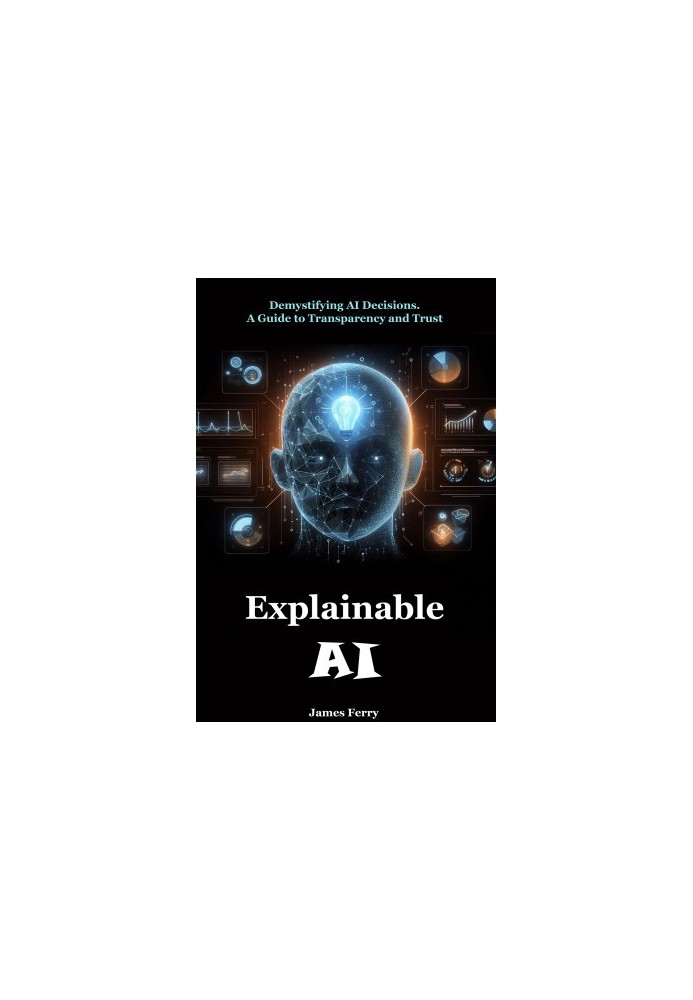 Explainable AI: Demystifying AI Decisions. A Guide to Transparency and Trust