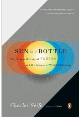 Sun in a bottle: the strange history of fusion and the science of wishful thinking: The Strange History of Fusion and the