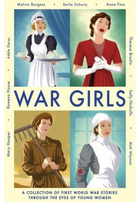 War Girls: A Collection of First World War Stories Through the Eyes of Young Women
