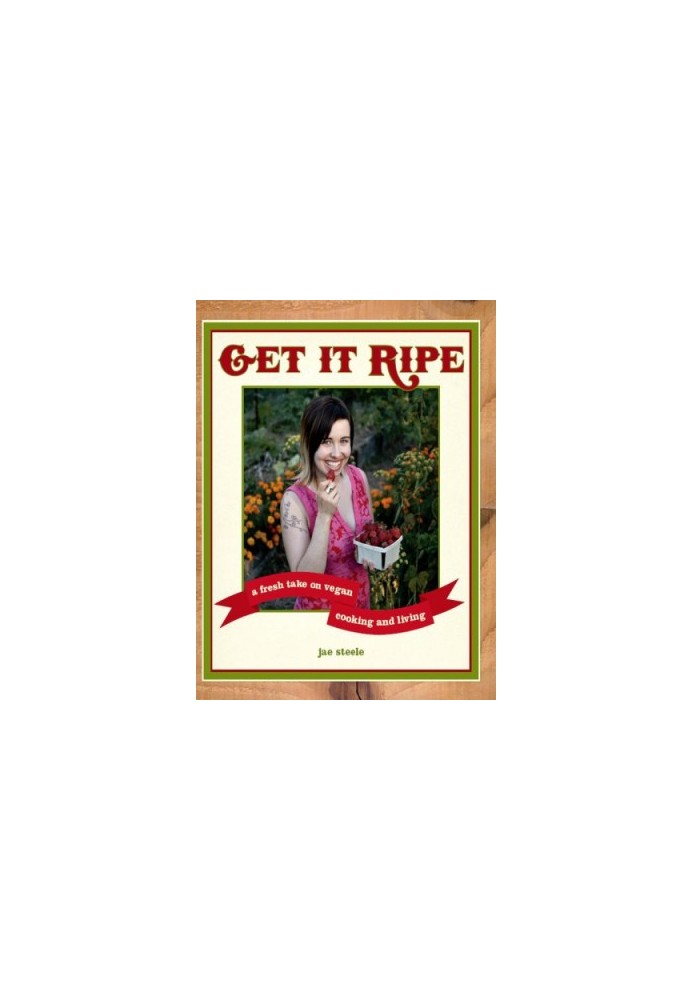 Get it ripe: a fresh take on vegan cooking & living