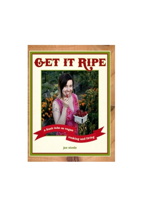 Get it ripe: a fresh take on vegan cooking & living