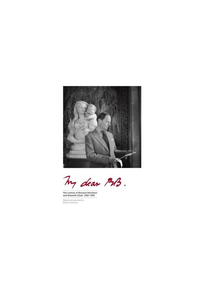 My dear BB ...: the letters of Bernard Berenson and Kenneth Clark, 1925-1959