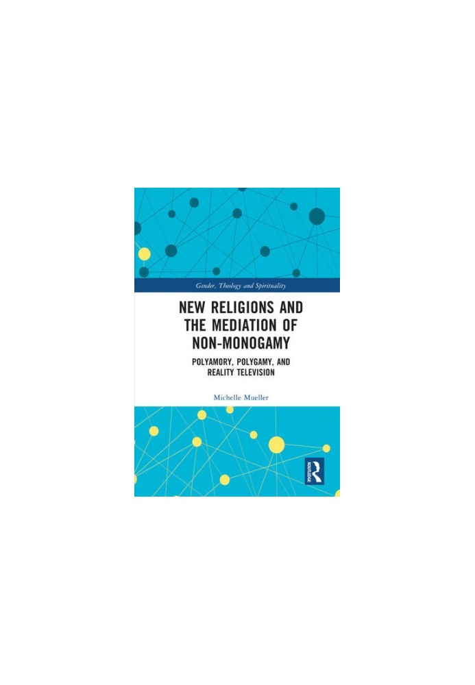 New Religions and the Mediation of Non-Monogamy: Polyamory, Polygamy, and Reality Television