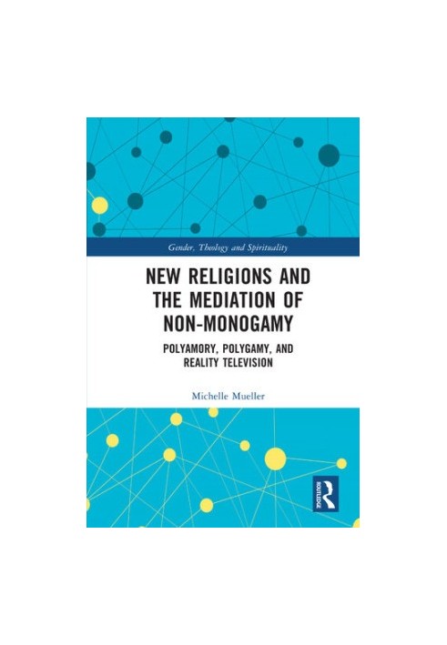 New Religions and the Mediation of Non-Monogamy: Polyamory, Polygamy, and Reality Television