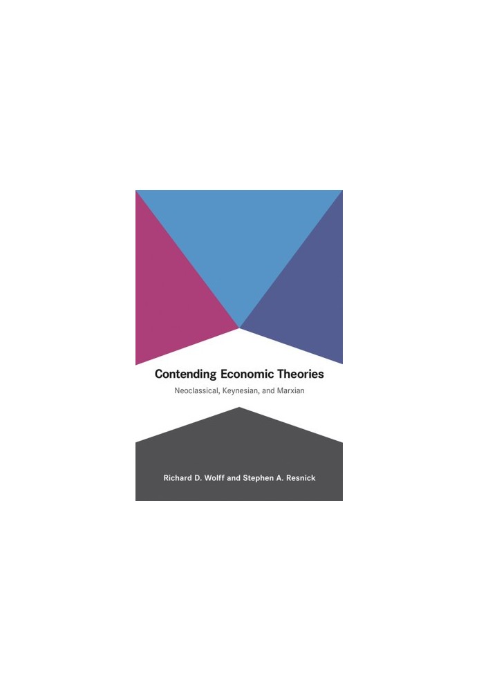 Contending Economic Theories: Neoclassical, Keynesian, and Marxian