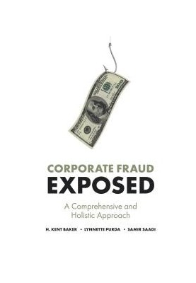 Corporate Fraud Exposed : A Comprehensive and Holistic Approach