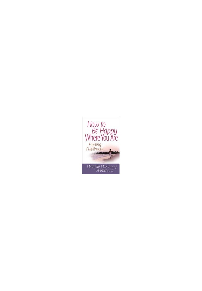 How to Be Happy Where You Are: Finding Fulfillment (Matters of the Heart Series)