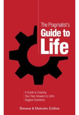 The pragmatist's guide to life: a guide to creating your own answers to life's biggest questions