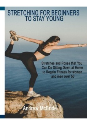 STRETCHING FOR BEGINNERS TO STAY YOUNG: Stretches and Poses that You Can Do Sitting Down at Home to Regain Fitness for women 