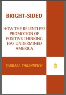 Bright-sided: how the relentless promotion of positive thinking has undermined America