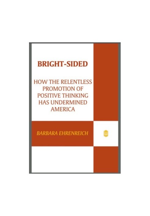Bright-sided: how the relentless promotion of positive thinking has undermined America
