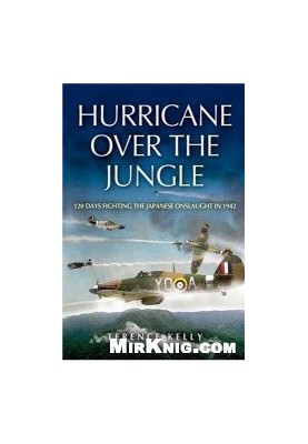 Hurricane Over the Jungle - 120 Days Fighting the Japanese Onslaught in 1942