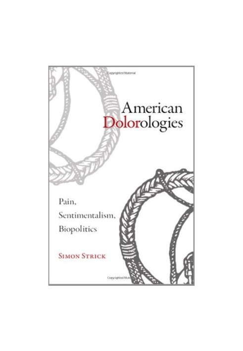 American Dolorologies: Pain, Sentimentalism, Biopolitics