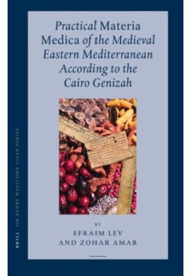 Practical Materia Medica of the Medieval Eastern Mediterranean According to the Cairo Genizah (Sir Henry Wellcome Asian Serie