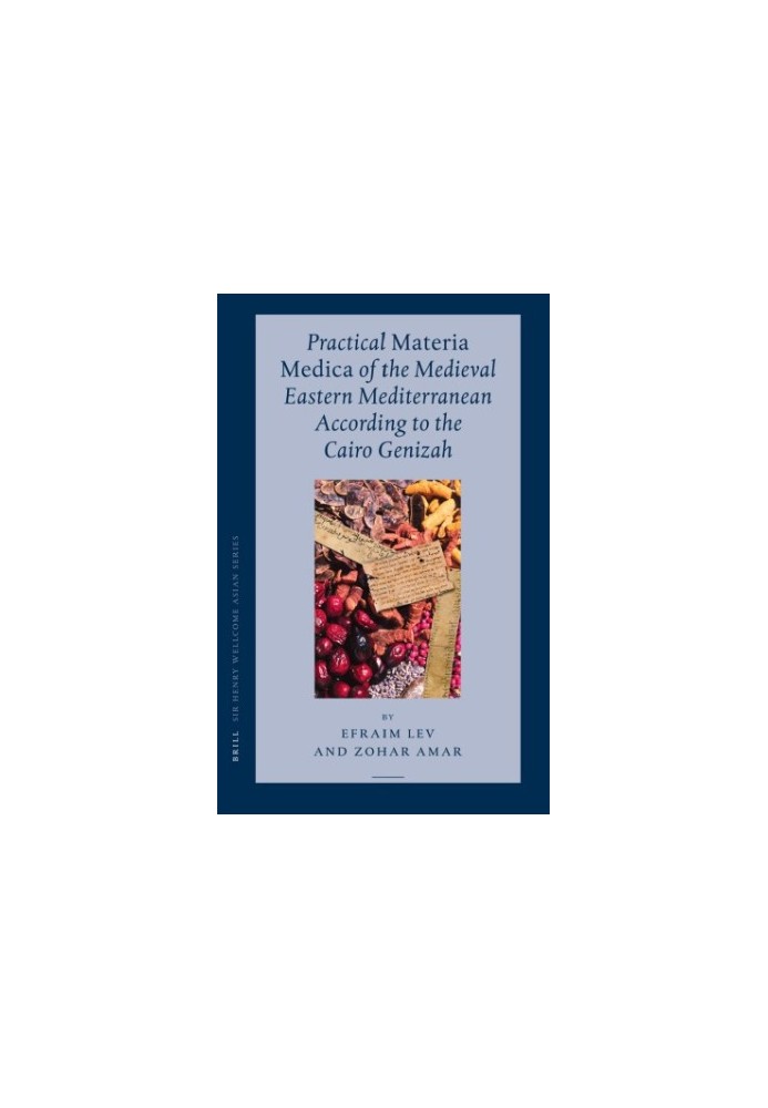 Practical Materia Medica of the Medieval Eastern Mediterranean According to the Cairo Genizah (Sir Henry Wellcome Asian Serie