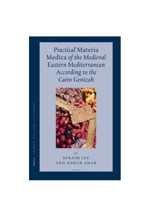 Practical Materia Medica of the Medieval Eastern Mediterranean According to the Cairo Genizah (Sir Henry Wellcome Asian Serie