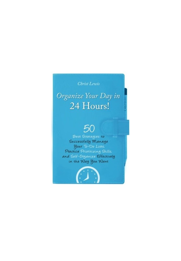 Organize Your Day in 24 Hours! : 50 Best Strategies to Successfully Manage Your To-Do Lists, Practice Prioritizing Skills, an
