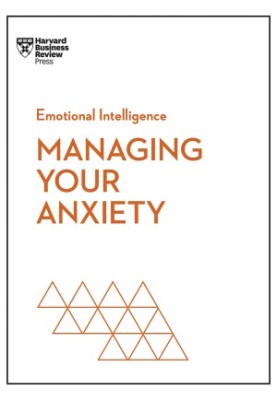 Managing Your Anxiety (HBR Emotional Intelligence series)