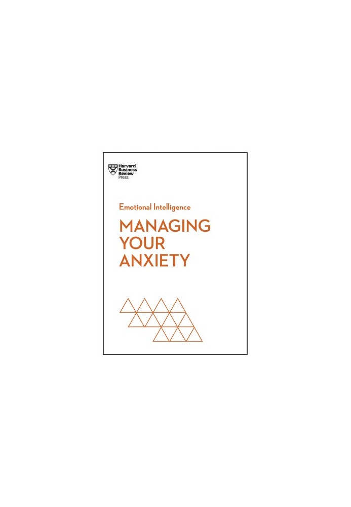 Managing Your Anxiety (HBR Emotional Intelligence series)
