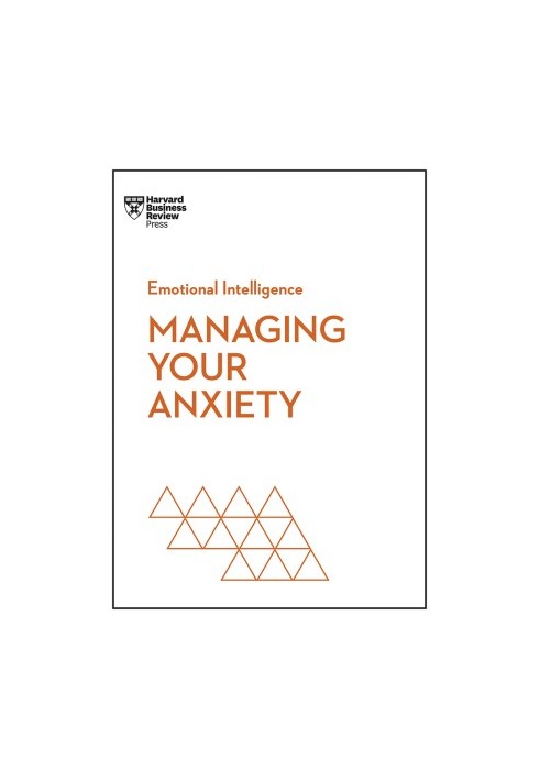 Managing Your Anxiety (HBR Emotional Intelligence series)
