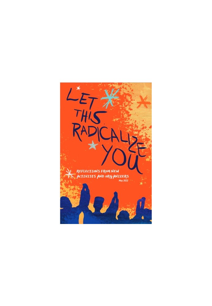 Let This Radicalize You: Reflections from New Activists and Organizers