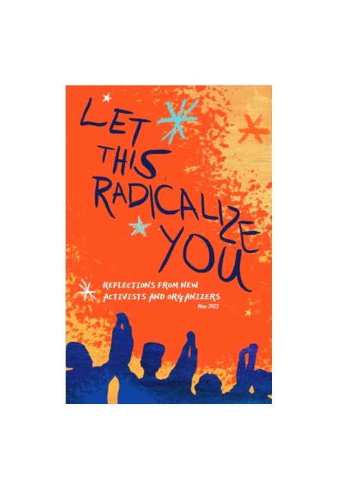 Let This Radicalize You: Reflections from New Activists and Organizers