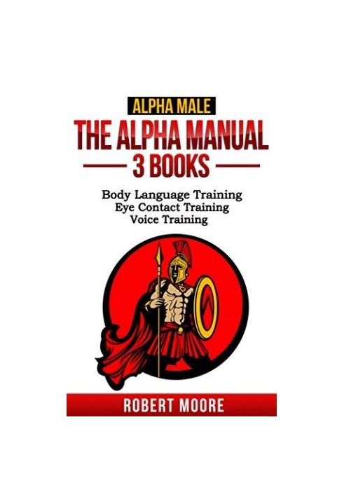 Alpha Male: The Alpha Manual - 3 Books: Body Language Training, Eye Contact Training, Voice Training