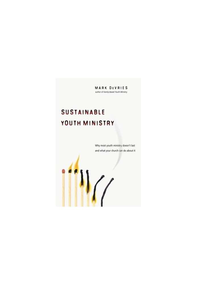 Sustainable Youth Ministry: Why Most Youth Ministry Doesn't Last and What Your Church Can Do About It