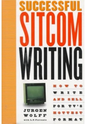 Successful Sitcom Writing: How To Write And Sell For TV's Hottest Format