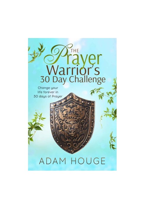 The Prayer Warrior's 30 Day Challenge: Change Your Life Forever Through 30 Days of Prayer