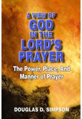 A View of God in the Lord's Prayer: The Power, Place, and Manner of Prayer