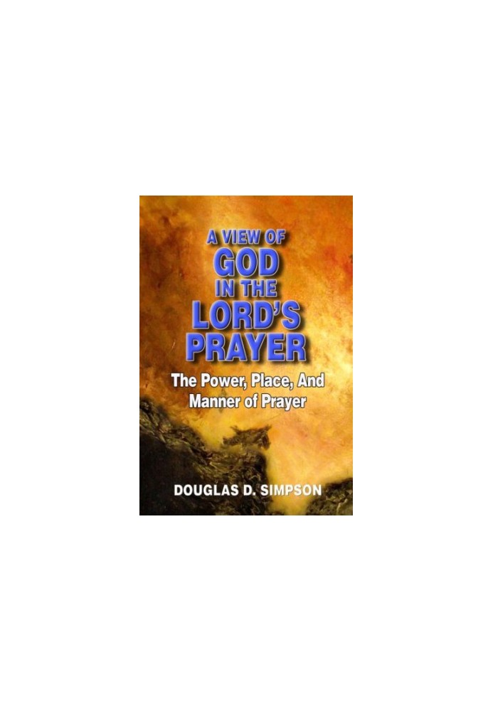A View of God in the Lord's Prayer: The Power, Place, and Manner of Prayer
