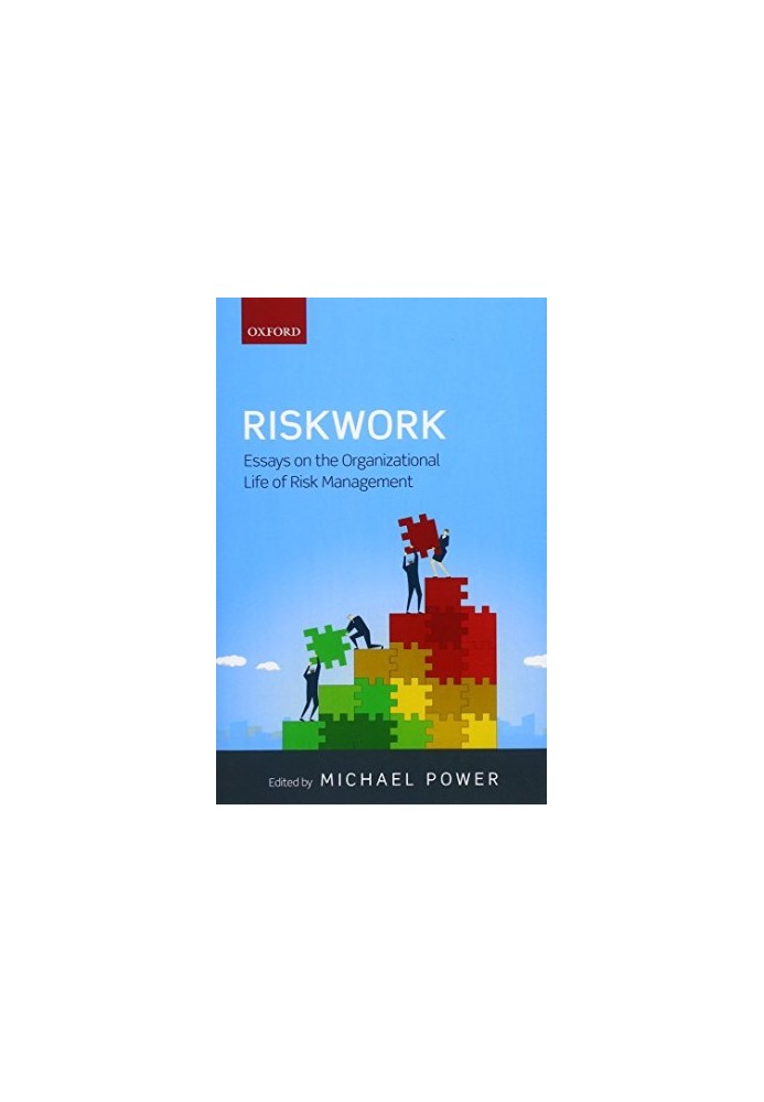 Riskwork : essays on the organizational life of risk management