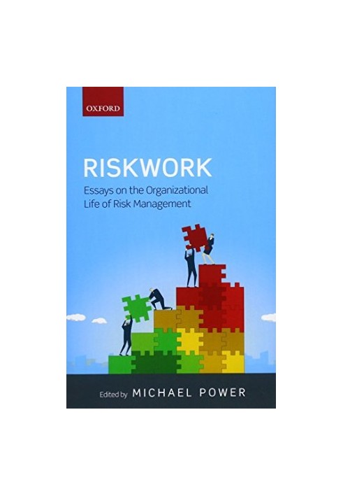 Riskwork : essays on the organizational life of risk management