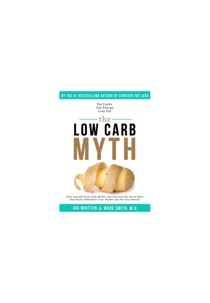 The Low Carb Myth: Free Yourself From Carb Myths, and Discover the Secret Keys That Really Determine Your Health and Fat Loss